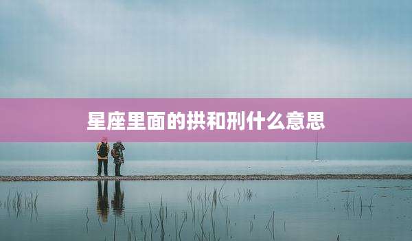星座里面的拱和刑什么意思