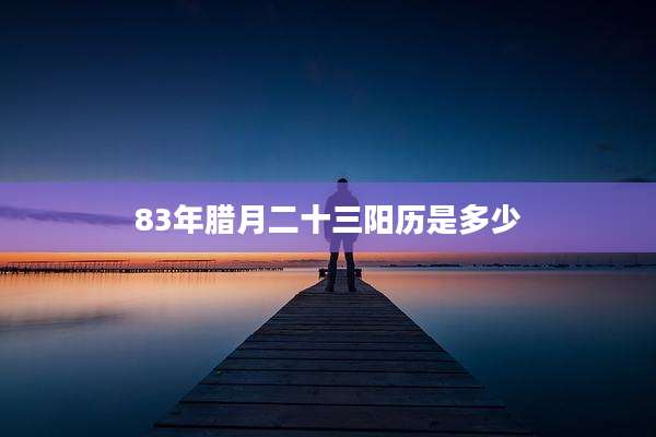 83年腊月二十三阳历是多少