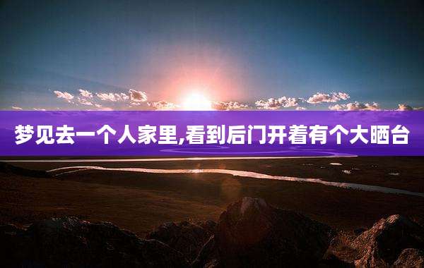 梦见去一个人家里,看到后门开着有个大晒台