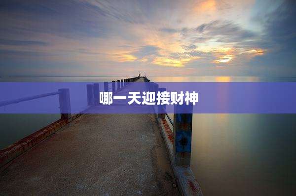 哪一天迎接财神