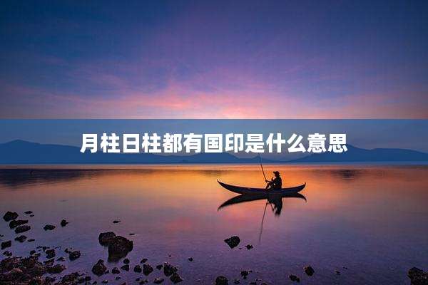 月柱日柱都有国印是什么意思