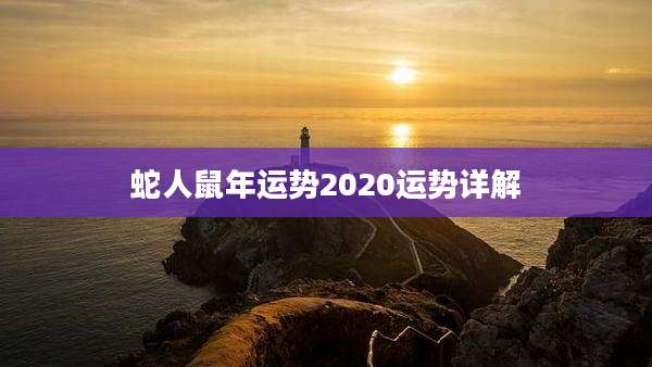 蛇人鼠年运势2020运势详解