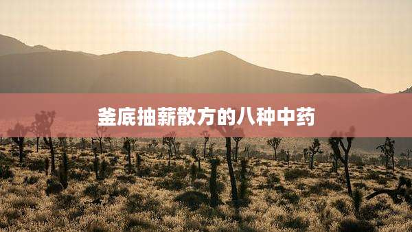 釜底抽薪散方的八种中药