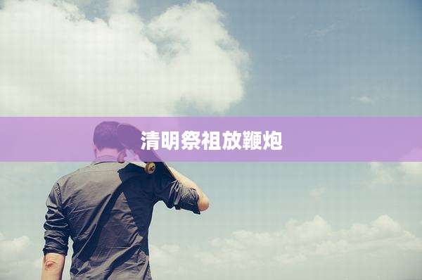 清明祭祖放鞭炮
