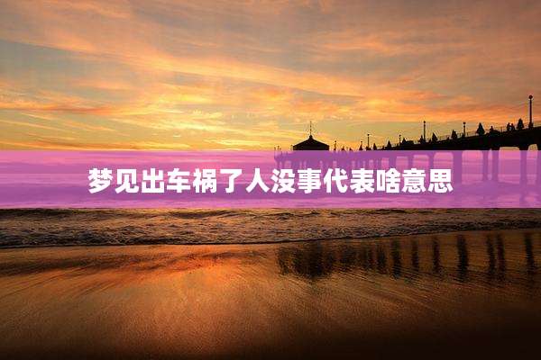 梦见出车祸了人没事代表啥意思