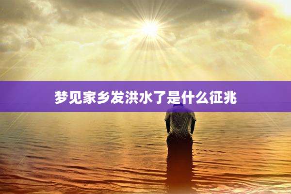 梦见家乡发洪水了是什么征兆