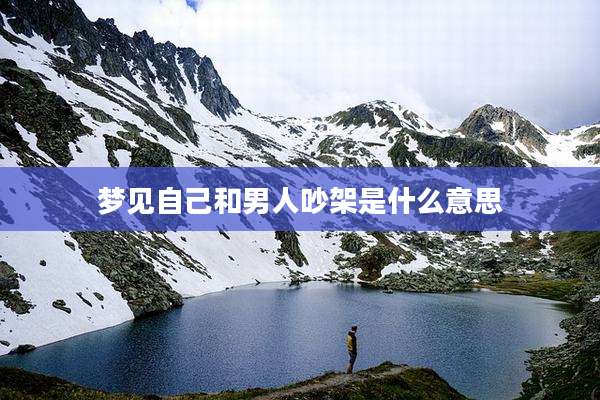 梦见自己和男人吵架是什么意思