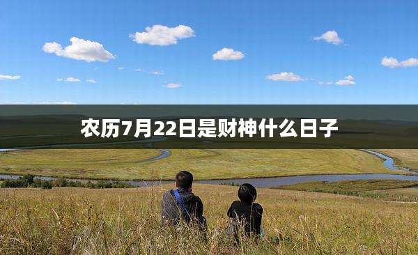 农历7月22日是财神什么日子