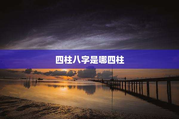 四柱八字是哪四柱