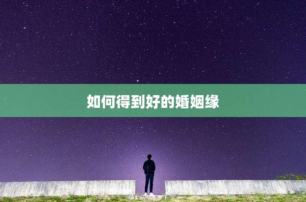 如何得到好的婚姻缘