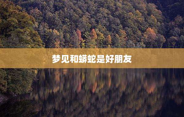 梦见和蟒蛇是好朋友