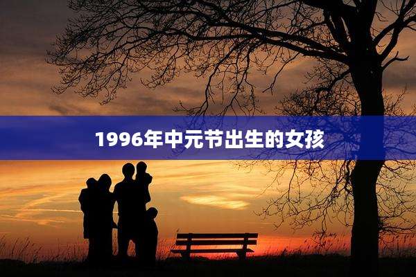 1996年中元节出生的女孩
