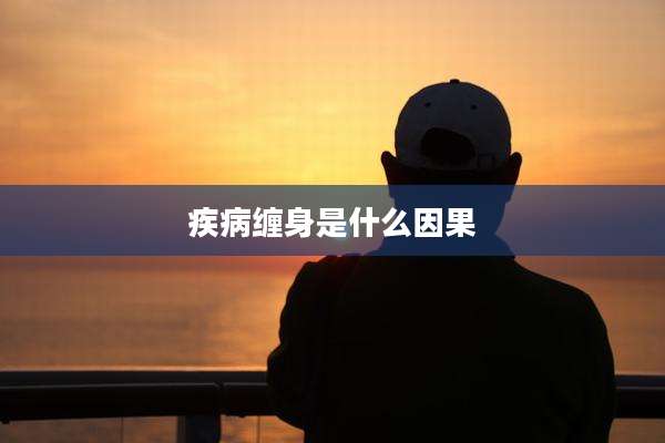 疾病缠身是什么因果