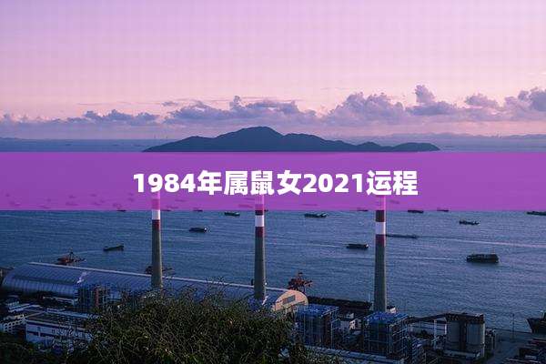 1984年属鼠女2021运程