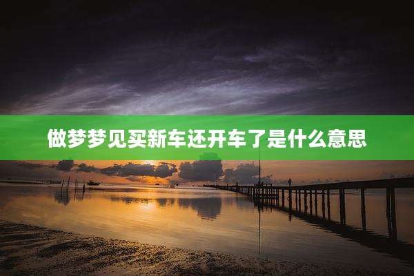 做梦梦见买新车还开车了是什么意思