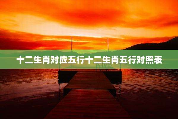 十二生肖对应五行十二生肖五行对照表