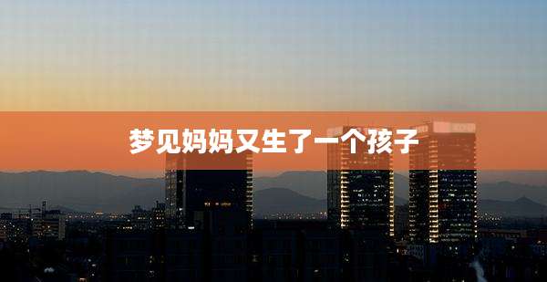 梦见妈妈又生了一个孩子