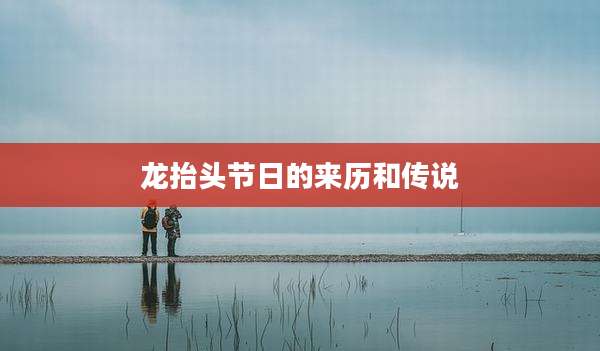 龙抬头节日的来历和传说