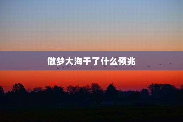 做梦大海干了什么预兆