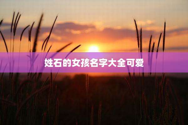 姓石的女孩名字大全可爱