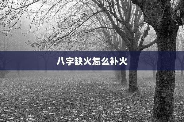 八字缺火怎么补火