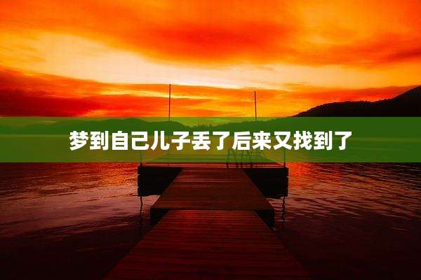梦到自己儿子丢了后来又找到了