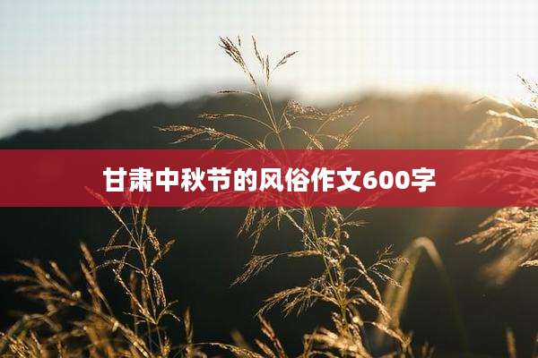 甘肃中秋节的风俗作文600字