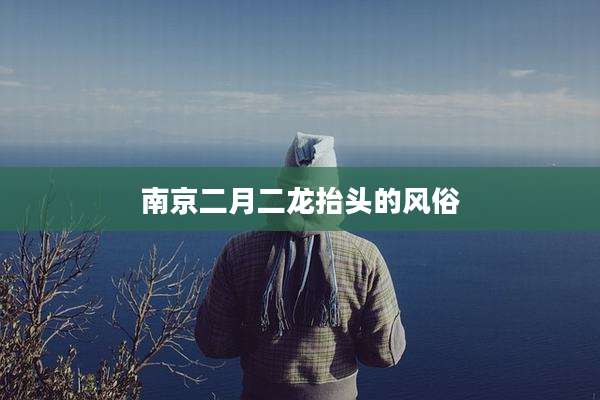 南京二月二龙抬头的风俗