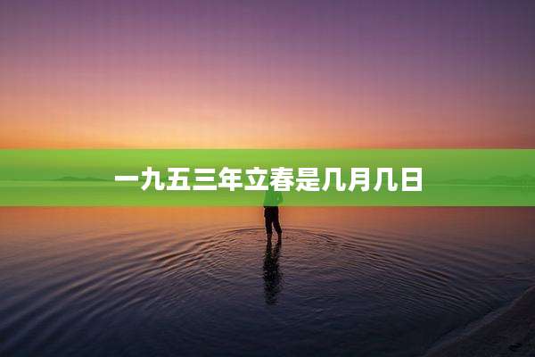 一九五三年立春是几月几日