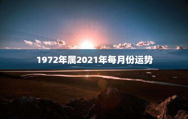 1972年属2021年每月份运势