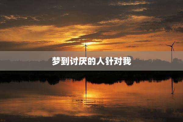 梦到讨厌的人针对我