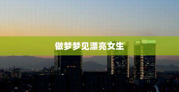 做梦梦见漂亮女生