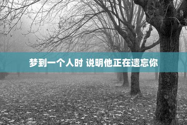 梦到一个人时 说明他正在遗忘你