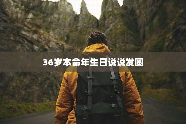 36岁本命年生日说说发圈
