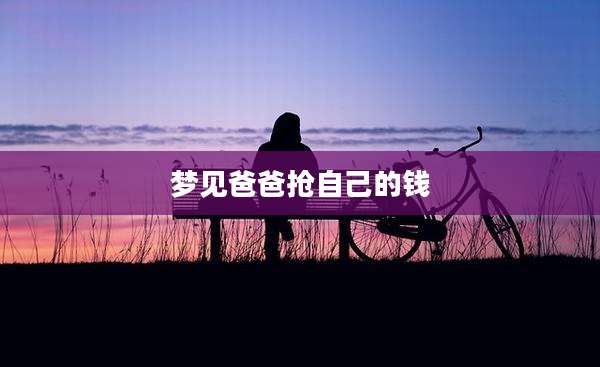 梦见爸爸抢自己的钱