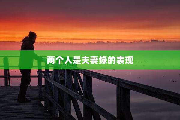 两个人是夫妻缘的表现