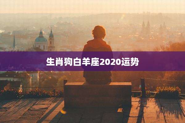 生肖狗白羊座2020运势