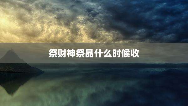 祭财神祭品什么时候收