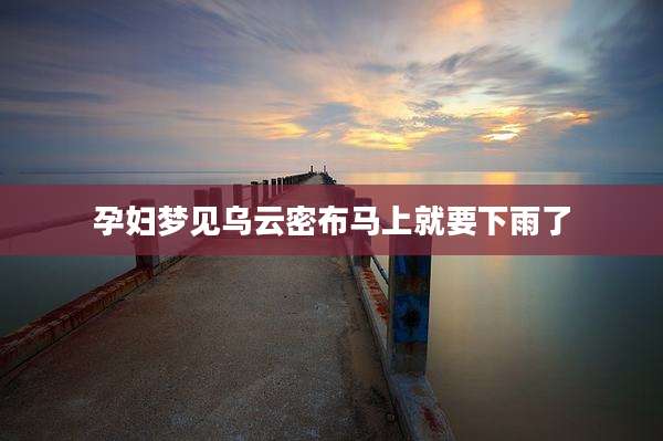 孕妇梦见乌云密布马上就要下雨了