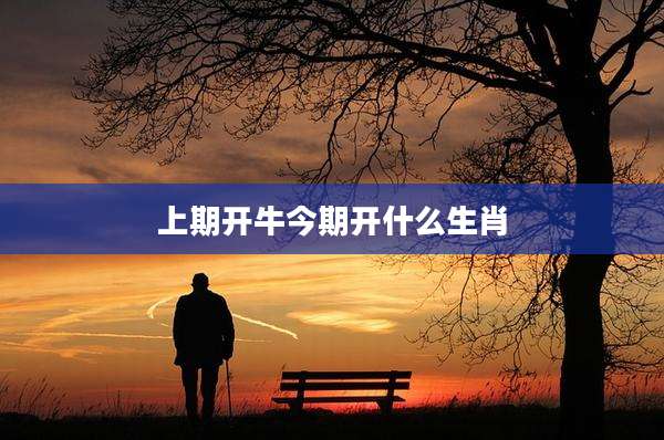 上期开牛今期开什么生肖