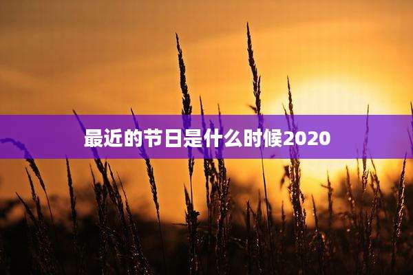 最近的节日是什么时候2020