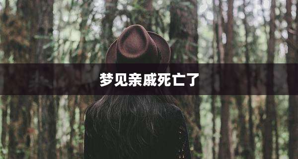 梦见亲戚死亡了