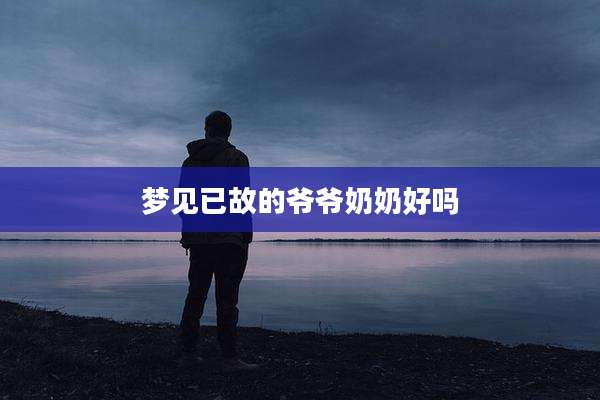 梦见已故的爷爷奶奶好吗