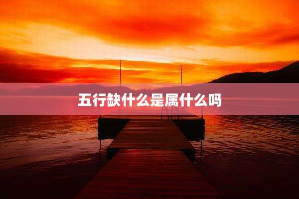 五行缺什么是属什么吗