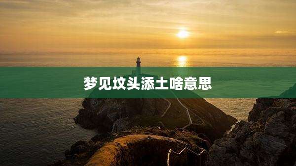 梦见坟头添土啥意思
