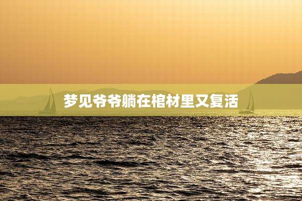 梦见爷爷躺在棺材里又复活
