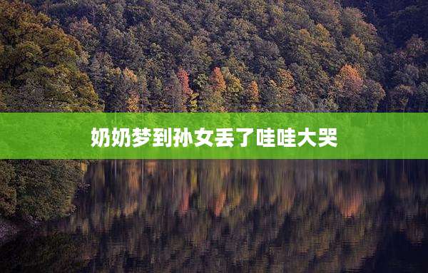 奶奶梦到孙女丢了哇哇大哭