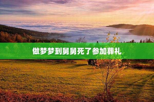 做梦梦到舅舅死了参加葬礼