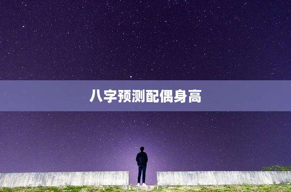 八字预测配偶身高