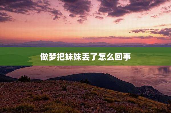 做梦把妹妹丢了怎么回事